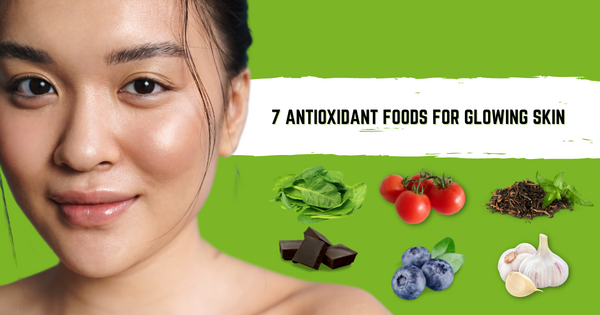 Most Effective 7 antioxidant foods for glowing Skin